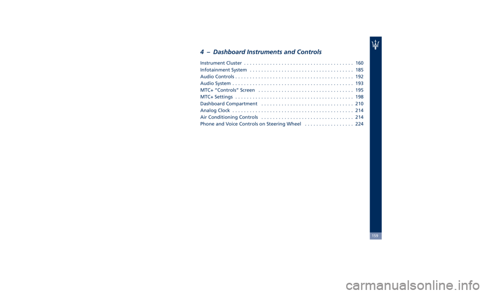 MASERATI LEVANTE 2019  Owners Manual 4 – Dashboard Instruments and Controls Instrument Cluster ...................................... 160
Infotainment System .................................... 185
Audio Controls .....................