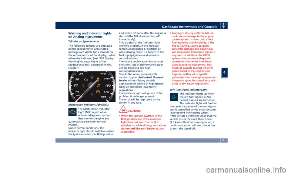 MASERATI LEVANTE 2019  Owners Manual Warning and Indicator Lights
on Analog Instruments Telltales on Speedometer
The following telltales are displayed
on the speedometer, and related
messages are visible for 5 seconds on
the central sect