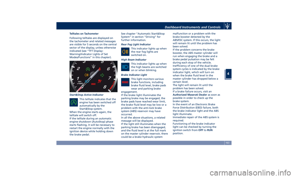 MASERATI LEVANTE 2019  Owners Manual Telltales on Tachometer
Following telltales are displayed on
the tachometer and related messages
are visible for 5 seconds on the central
sector of the display, unless otherwise
indicated (see “TFT 