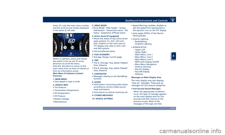 MASERATI LEVANTE 2019  Owners Manual sector 23, only the main menu number
and the scroll arrows remain displayed
in the sector 3 , left side.
Within a submenu, press and release
the switch in the
and arrow
directions to scroll the menu.
