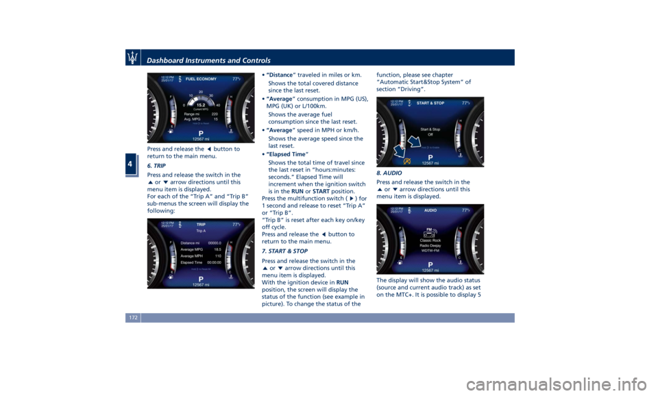 MASERATI LEVANTE 2019  Owners Manual Press and release the button to
return to the main menu.
6. TRIP
Press and release the switch in the
or arrow directions until this
menu item is displayed.
For each of the “Trip A” and “Trip B�