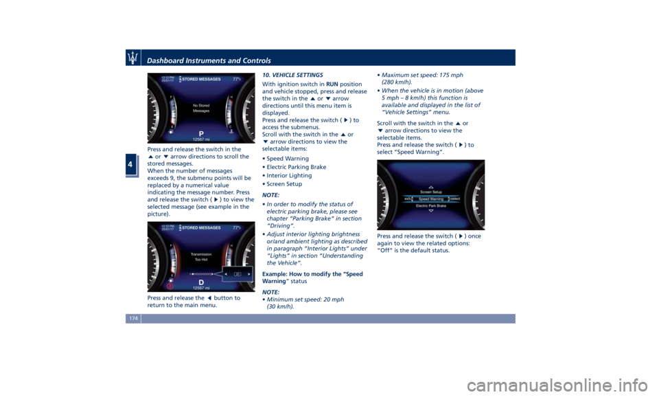 MASERATI LEVANTE 2019  Owners Manual Press and release the switch in the
or arrow directions to scroll the
stored messages.
When the number of messages
exceeds 9, the submenu points will be
replaced by a numerical value
indicating the me