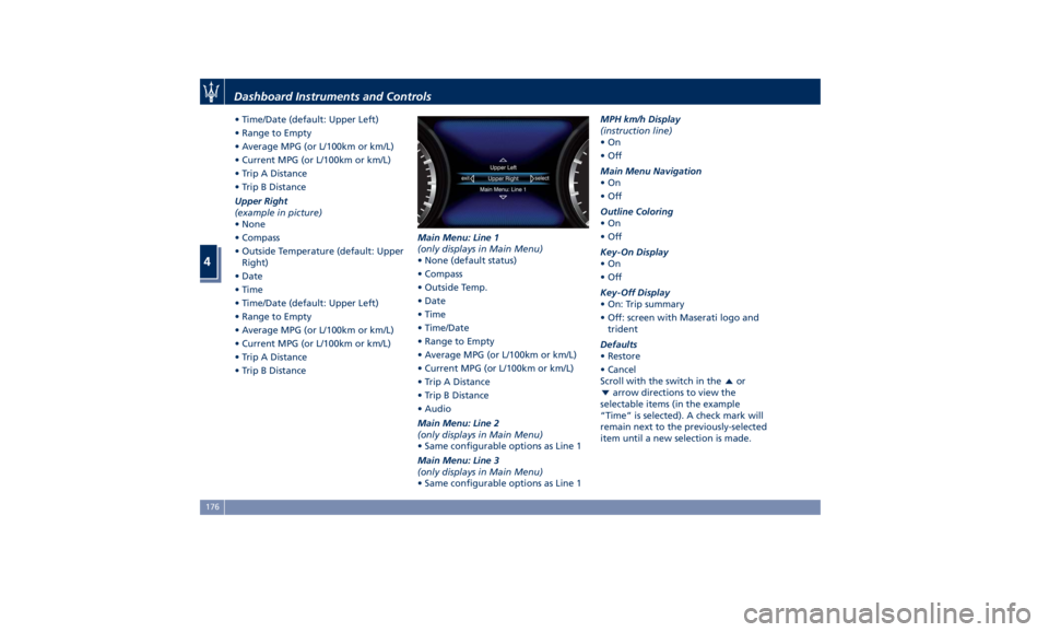 MASERATI LEVANTE 2019  Owners Manual • Time/Date (default: Upper Left)
• Range to Empty
• Average MPG (or L/100km or km/L)
• Current MPG (or L/100km or km/L)
• Trip A Distance
• Trip B Distance
Upper Right
(example in picture