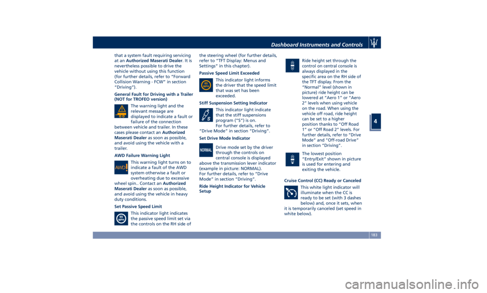 MASERATI LEVANTE 2019  Owners Manual that a system fault requiring servicing
at an Authorized Maserati Dealer .Itis
nevertheless possible to drive the
vehicle without using this function
(for further details, refer to “Forward
Collisio