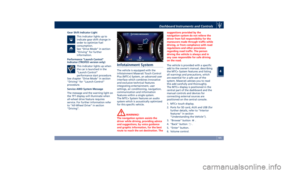 MASERATI LEVANTE 2019  Owners Manual Gear Shift Indicator Light
This indicator lights up to
indicate gear shift change in
order to optimize fuel
consumption.
See “Drive Mode” in section
“Driving” for further
information.
Performa