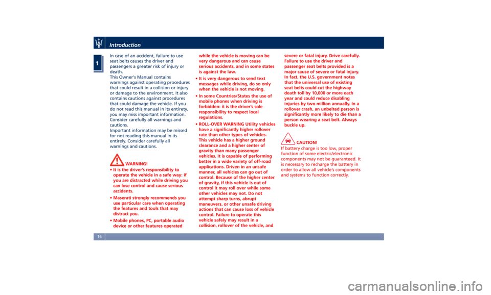 MASERATI LEVANTE 2019  Owners Manual In case of an accident, failure to use
seat belts causes the driver and
passengers a greater risk of injury or
death.
This Owner's Manual contains
warnings against operating procedures
that could 