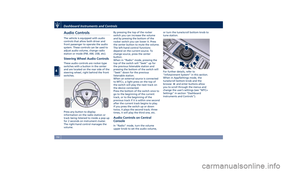 MASERATI LEVANTE 2019  Owners Manual Audio Controls The vehicle is equipped with audio
controls that allow both driver and
front passenger to operate the audio
system. These controls can be used to
adjust audio volume, change radio
stati