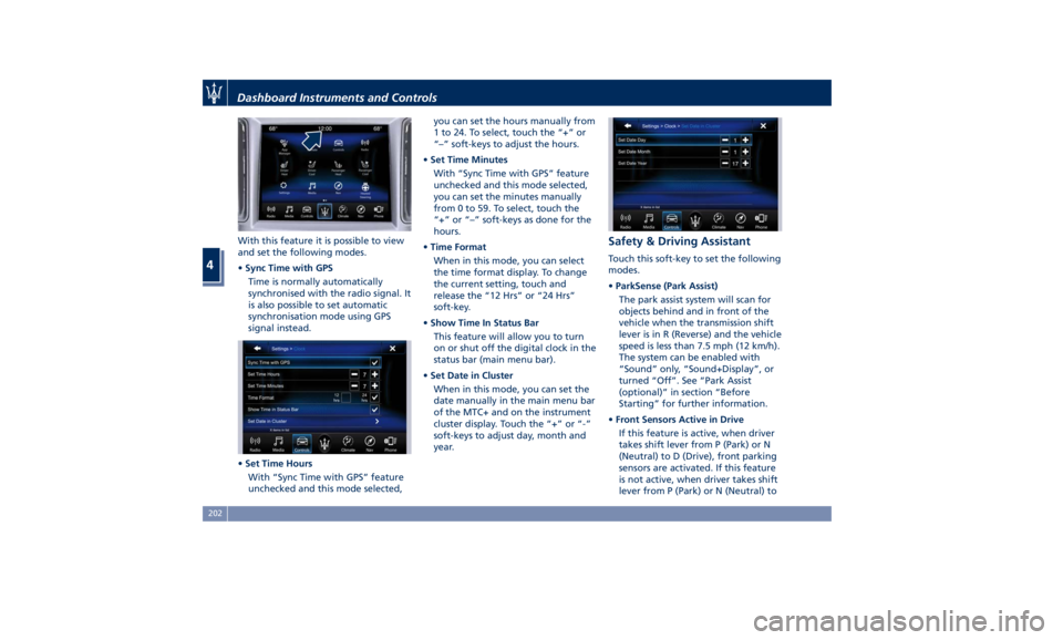 MASERATI LEVANTE 2019 Owners Manual With this feature it is possible to view
and set the following modes.
• Sync Time with GPS
Time is normally automatically
synchronised with the radio signal. It
is also possible to set automatic
syn MASERATI LEVANTE 2019 Owners Manual With this feature it is possible to view
and set the following modes.
• Sync Time with GPS
Time is normally automatically
synchronised with the radio signal. It
is also possible to set automatic
syn