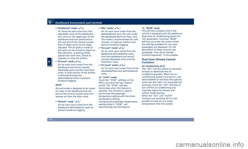 MASERATI LEVANTE 2019  Owners Manual • “Dashboard” mode
Air flows for each zone from four
adjustable vents of the dashboard,
two vents on the upper part of the
dashboard and two positioned at
the rear end of the central console.
Ea