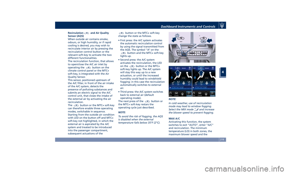 MASERATI LEVANTE 2019 Owners Manual Recirculation and Air Quality
Sensor (AQS)
When outside air contains smoke,
odours, or high humidity, or if rapid
cooling is desired, you may wish to
recirculate interior air by pressing the
recircula MASERATI LEVANTE 2019 Owners Manual Recirculation and Air Quality
Sensor (AQS)
When outside air contains smoke,
odours, or high humidity, or if rapid
cooling is desired, you may wish to
recirculate interior air by pressing the
recircula