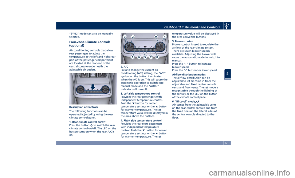 MASERATI LEVANTE 2019 Owners Manual “SYNC” mode can also be manually
selected.
Four-Zone Climate Controls
(optional) Air conditioning controls that allow
rear passengers to adjust the
temperature in the left and right rear
part of t MASERATI LEVANTE 2019 Owners Manual “SYNC” mode can also be manually
selected.
Four-Zone Climate Controls
(optional) Air conditioning controls that allow
rear passengers to adjust the
temperature in the left and right rear
part of t