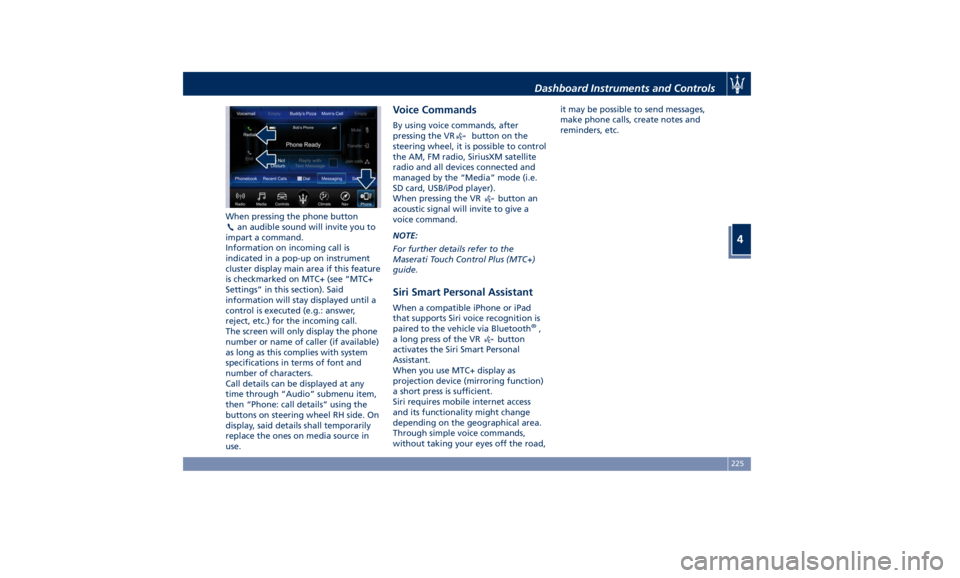 MASERATI LEVANTE 2019 Owners Manual When pressing the phone button
an audible sound will invite you to
impart a command.
Information on incoming call is
indicated in a pop-up on instrument
cluster display main area if this feature
is ch MASERATI LEVANTE 2019 Owners Manual When pressing the phone button
an audible sound will invite you to
impart a command.
Information on incoming call is
indicated in a pop-up on instrument
cluster display main area if this feature
is ch