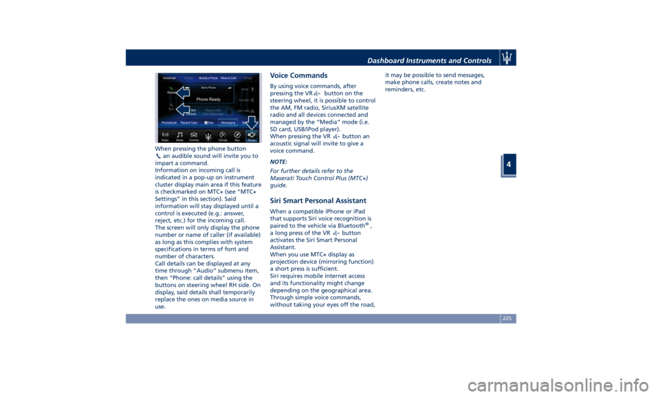 MASERATI LEVANTE 2019  Owners Manual When pressing the phone button
an audible sound will invite you to
impart a command.
Information on incoming call is
indicated in a pop-up on instrument
cluster display main area if this feature
is ch