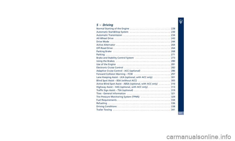 MASERATI LEVANTE 2019 Owners Manual 5 – Driving Normal Starting of the Engine ............................. 228
Automatic Start&Stop System ............................. 230
Automatic Transmission .................................. 23 MASERATI LEVANTE 2019 Owners Manual 5 – Driving Normal Starting of the Engine ............................. 228
Automatic Start&Stop System ............................. 230
Automatic Transmission .................................. 23