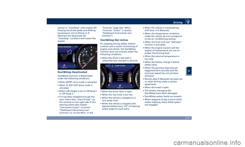 MASERATI LEVANTE 2019  Owners Manual remain in “AutoStop” with engine off.
Pressing the brake pedal and shifting
transmission into D (Drive) or R
(Reverse) will deactivate the
“AutoStop” condition and restart the
engine.
Start&St