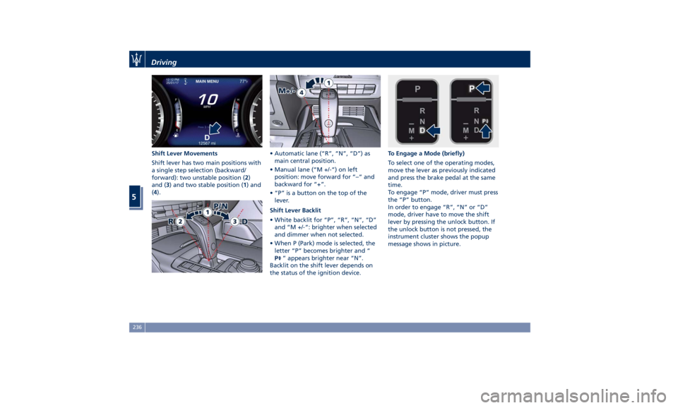 MASERATI LEVANTE 2019 Owners Manual Shift Lever Movements
Shift lever has two main positions with
a single step selection (backward/
forward): two unstable position ( 2 )
and ( 3 ) and two stable position ( 1 ) and
( 4 ). • Automatic MASERATI LEVANTE 2019 Owners Manual Shift Lever Movements
Shift lever has two main positions with
a single step selection (backward/
forward): two unstable position ( 2 )
and ( 3 ) and two stable position ( 1 ) and
( 4 ). • Automatic