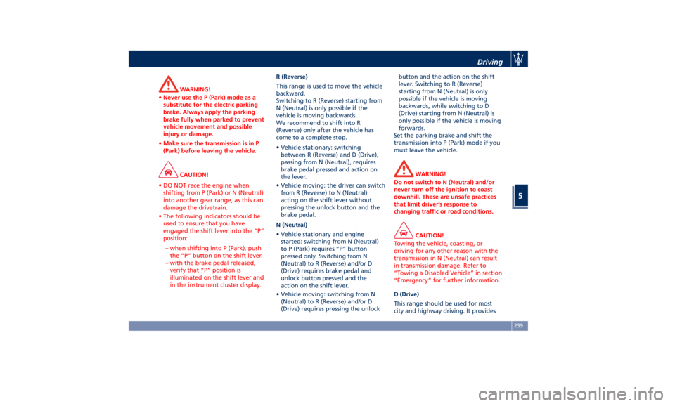 MASERATI LEVANTE 2019  Owners Manual WARNING!
• Never use the P (Park) mode as a
substitute for the electric parking
brake. Always apply the parking
brake fully when parked to prevent
vehicle movement and possible
injury or damage.
•