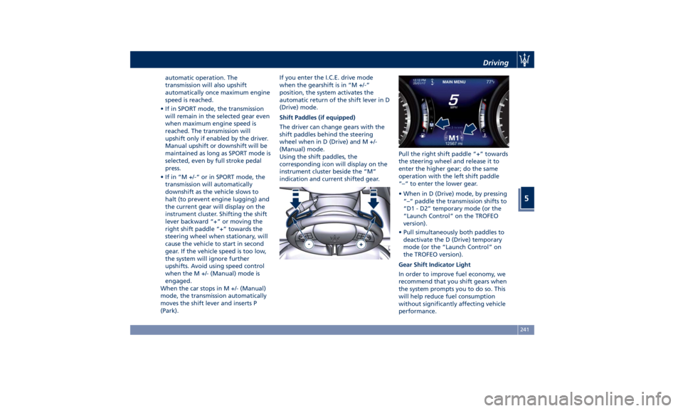 MASERATI LEVANTE 2019  Owners Manual automatic operation. The
transmission will also upshift
automatically once maximum engine
speed is reached.
• If in SPORT mode, the transmission
will remain in the selected gear even
when maximum en