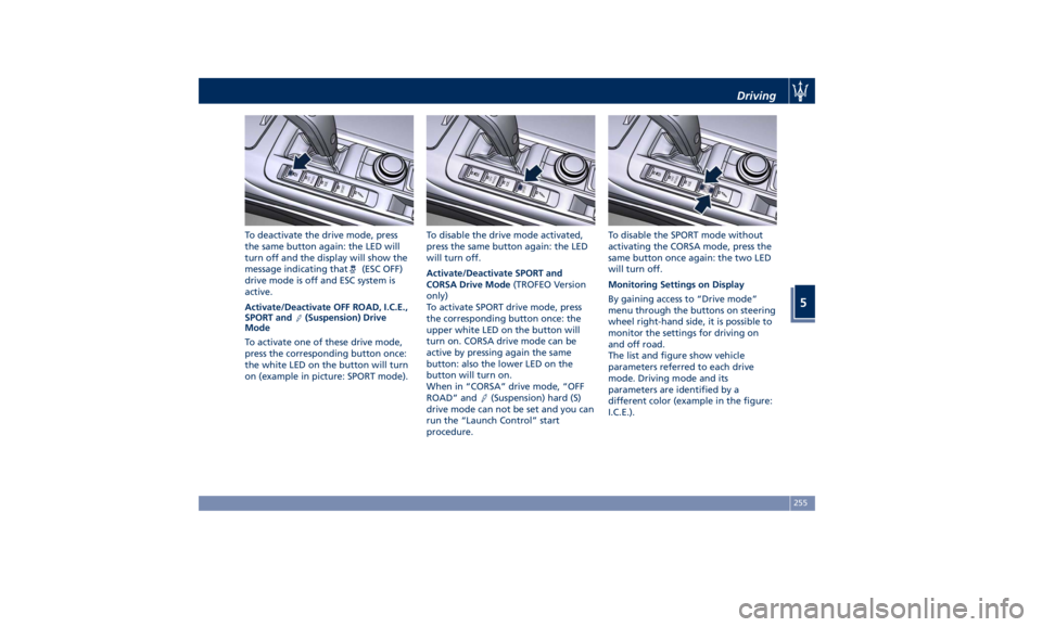 MASERATI LEVANTE 2019 Owners Manual To deactivate the drive mode, press
the same button again: the LED will
turn off and the display will show the
message indicating that
(ESC OFF)
drive mode is off and ESC system is
active.
Activate/De MASERATI LEVANTE 2019 Owners Manual To deactivate the drive mode, press
the same button again: the LED will
turn off and the display will show the
message indicating that
(ESC OFF)
drive mode is off and ESC system is
active.
Activate/De