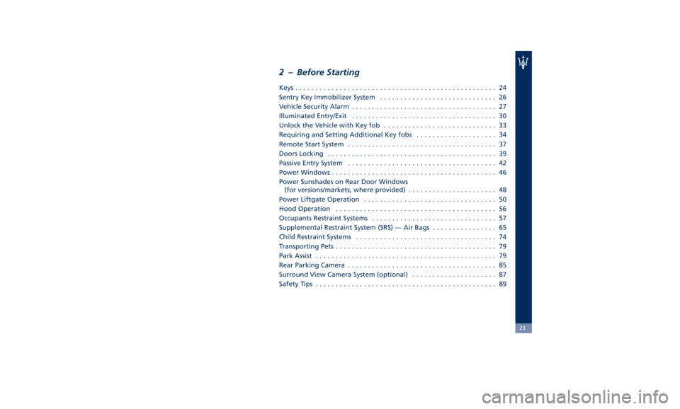 MASERATI LEVANTE 2019  Owners Manual 2 – Before Starting Keys .................................................. 24
Sentry Key Immobilizer System ............................. 26
Vehicle Security Alarm .................................