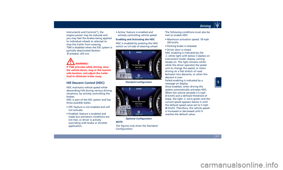 MASERATI LEVANTE 2019  Owners Manual Instruments and Controls”), the
engine power may be reduced and
you may feel the brakes being applied
to individual wheels to attempt to
stop the trailer from swaying.
TSM is disabled when the ESC s