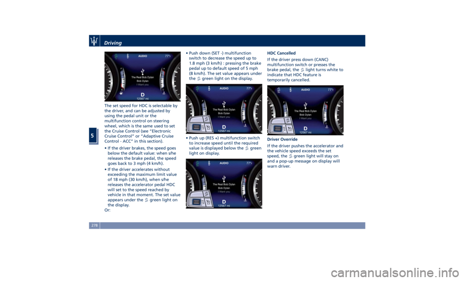 MASERATI LEVANTE 2019 Owners Manual The set speed for HDC is selectable by
the driver, and can be adjusted by
using the pedal unit or the
multifunction control on steering
wheel, which is the same used to set
the Cruise Control (see “ MASERATI LEVANTE 2019 Owners Manual The set speed for HDC is selectable by
the driver, and can be adjusted by
using the pedal unit or the
multifunction control on steering
wheel, which is the same used to set
the Cruise Control (see “