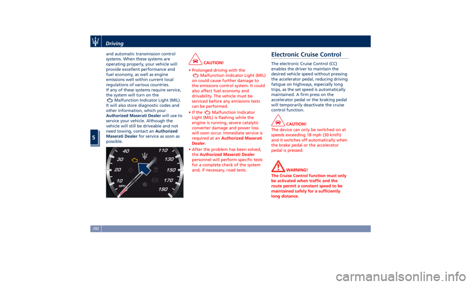 MASERATI LEVANTE 2019  Owners Manual and automatic transmission control
systems. When these systems are
operating properly, your vehicle will
provide excellent performance and
fuel economy, as well as engine
emissions well within current