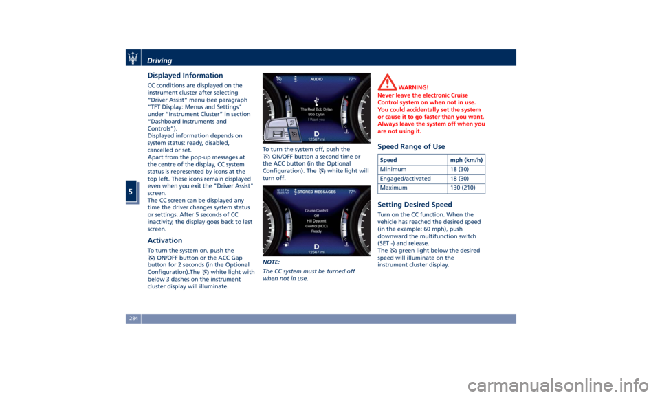 MASERATI LEVANTE 2019 Owners Manual Displayed Information CC conditions are displayed on the
instrument cluster after selecting
“Driver Assist” menu (see paragraph
“TFT Display: Menus and Settings"
under “Instrument Cluster MASERATI LEVANTE 2019 Owners Manual Displayed Information CC conditions are displayed on the
instrument cluster after selecting
“Driver Assist” menu (see paragraph
“TFT Display: Menus and Settings"
under “Instrument Cluster