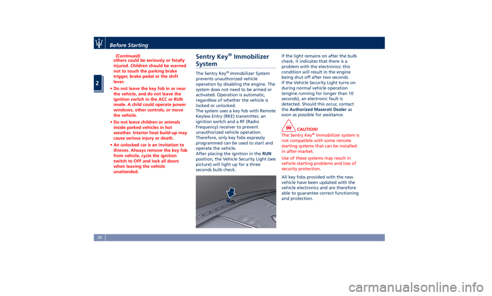 MASERATI LEVANTE 2019 Owners Manual (Continued)
others could be seriously or fatally
injured. Children should be warned
not to touch the parking brake
trigger, brake pedal or the shift
lever.
• Do not leave the key fob in or near
the MASERATI LEVANTE 2019 Owners Manual (Continued)
others could be seriously or fatally
injured. Children should be warned
not to touch the parking brake
trigger, brake pedal or the shift
lever.
• Do not leave the key fob in or near
the