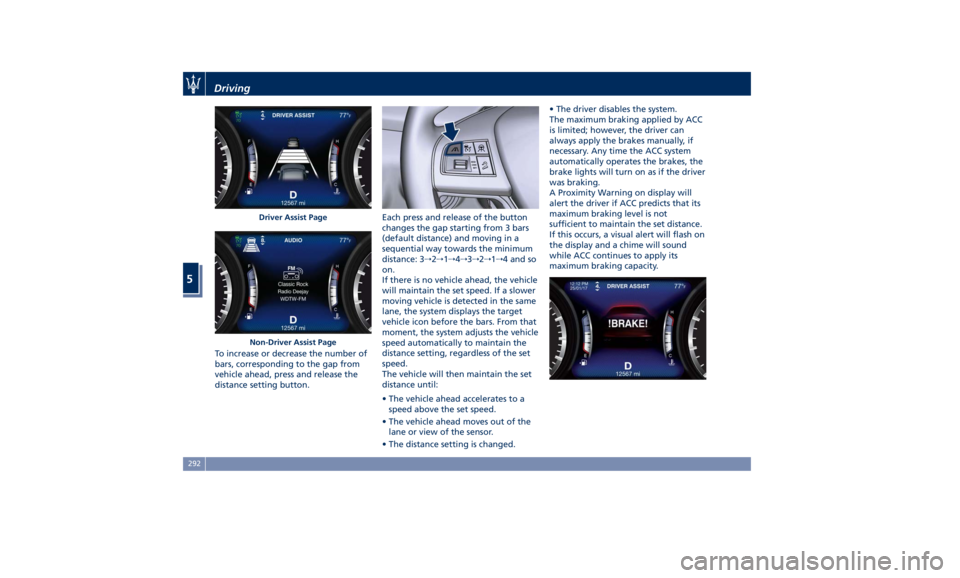 MASERATI LEVANTE 2019 Owners Manual To increase or decrease the number of
bars, corresponding to the gap from
vehicle ahead, press and release the
distance setting button. Each press and release of the button
changes the gap starting fr MASERATI LEVANTE 2019 Owners Manual To increase or decrease the number of
bars, corresponding to the gap from
vehicle ahead, press and release the
distance setting button. Each press and release of the button
changes the gap starting fr