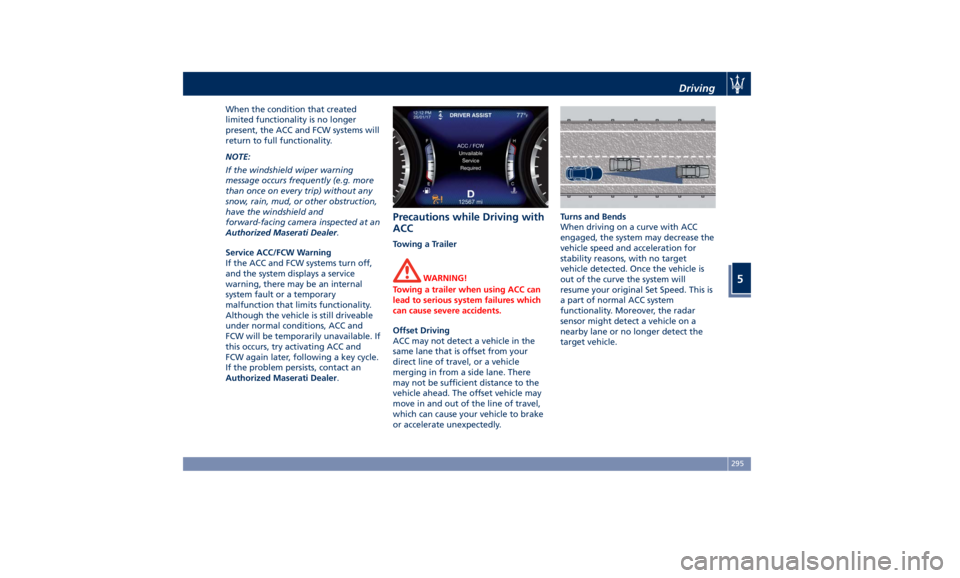 MASERATI LEVANTE 2019 Owners Manual When the condition that created
limited functionality is no longer
present, the ACC and FCW systems will
return to full functionality.
NOTE:
If the windshield wiper warning
message occurs frequently ( MASERATI LEVANTE 2019 Owners Manual When the condition that created
limited functionality is no longer
present, the ACC and FCW systems will
return to full functionality.
NOTE:
If the windshield wiper warning
message occurs frequently (