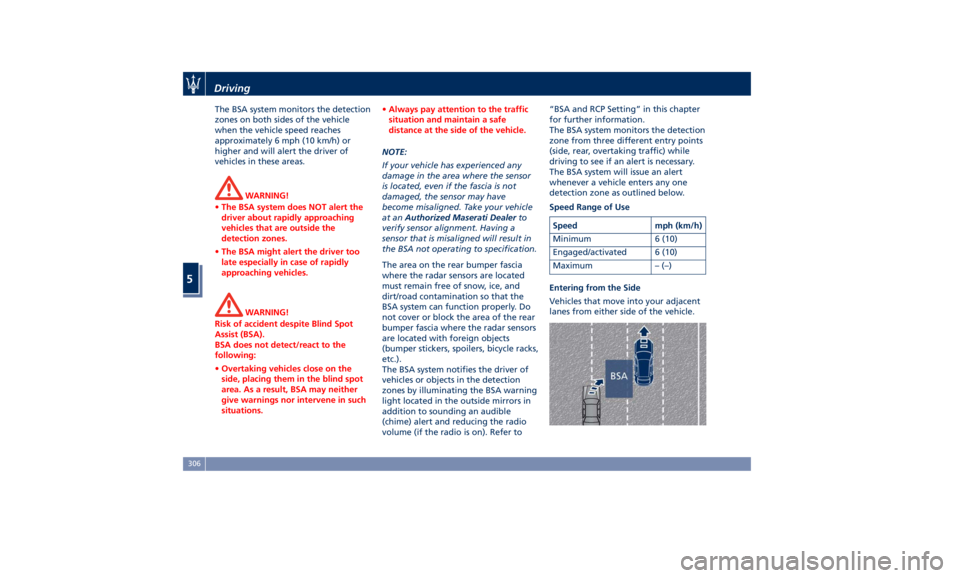 MASERATI LEVANTE 2019  Owners Manual The BSA system monitors the detection
zones on both sides of the vehicle
when the vehicle speed reaches
approximately 6 mph (10 km/h) or
higher and will alert the driver of
vehicles in these areas.
WA