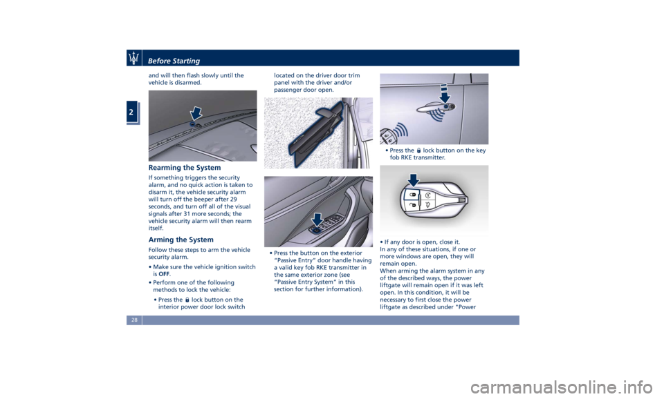 MASERATI LEVANTE 2019 Owners Guide and will then flash slowly until the
vehicle is disarmed.
Rearming the System If something triggers the security
alarm, and no quick action is taken to
disarm it, the vehicle security alarm
will turn 