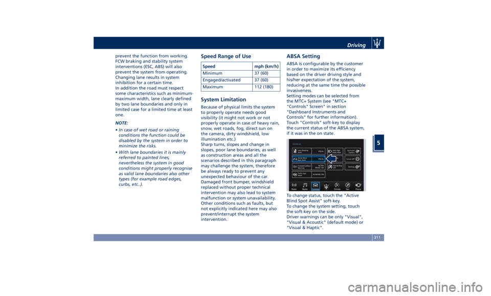 MASERATI LEVANTE 2019 Owners Manual prevent the function from working.
FCW braking and stability system
interventions (ESC, ABS) will also
prevent the system from operating.
Changing lane results in system
inhibition for a certain time. MASERATI LEVANTE 2019 Owners Manual prevent the function from working.
FCW braking and stability system
interventions (ESC, ABS) will also
prevent the system from operating.
Changing lane results in system
inhibition for a certain time.