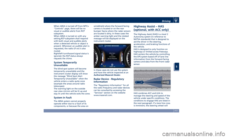MASERATI LEVANTE 2019 Owners Manual When ABSA is turned off from MTC+
"Controls" page, there will be no
visual or audible alerts from RCP
subsystem.
When ABSA is turned on with any
setting,RCP subsystem shall respond
with both v MASERATI LEVANTE 2019 Owners Manual When ABSA is turned off from MTC+
"Controls" page, there will be no
visual or audible alerts from RCP
subsystem.
When ABSA is turned on with any
setting,RCP subsystem shall respond
with both v