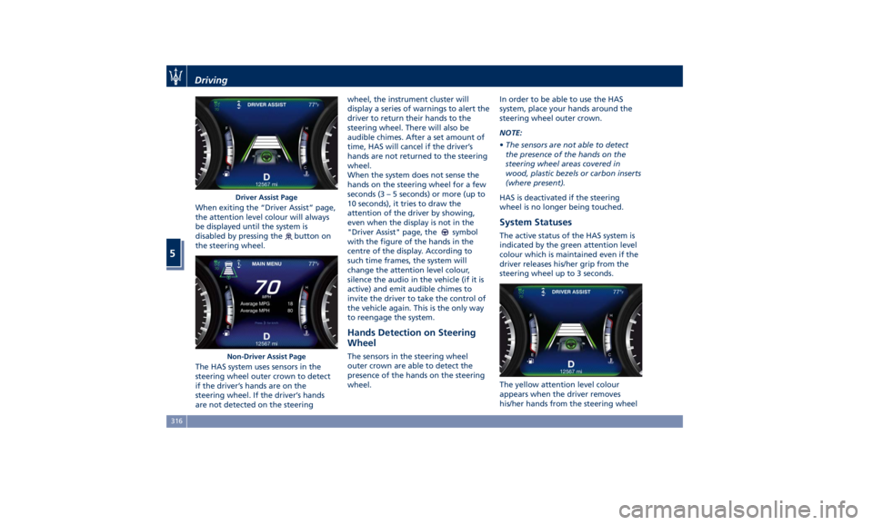 MASERATI LEVANTE 2019 Owners Manual When exiting the “Driver Assist” page,
the attention level colour will always
be displayed until the system is
disabled by pressing the
button on
the steering wheel.
The HAS system uses sensors in MASERATI LEVANTE 2019 Owners Manual When exiting the “Driver Assist” page,
the attention level colour will always
be displayed until the system is
disabled by pressing the
button on
the steering wheel.
The HAS system uses sensors in