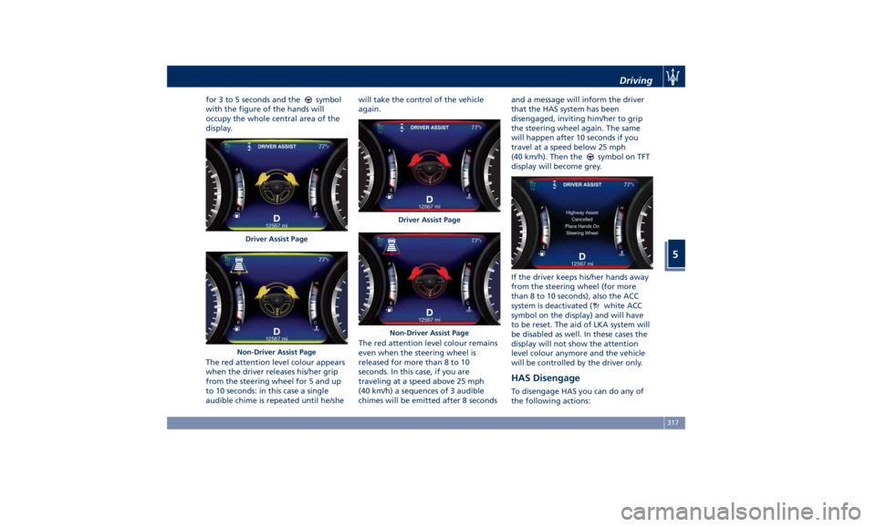 MASERATI LEVANTE 2019 Owners Manual for 3 to 5 seconds and the symbol
with the figure of the hands will
occupy the whole central area of the
display.
The red attention level colour appears
when the driver releases his/her grip
from the MASERATI LEVANTE 2019 Owners Manual for 3 to 5 seconds and the symbol
with the figure of the hands will
occupy the whole central area of the
display.
The red attention level colour appears
when the driver releases his/her grip
from the