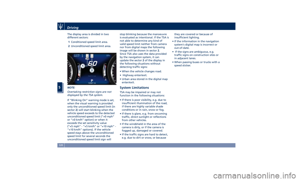 MASERATI LEVANTE 2019 Owners Manual The display area is divided in two
different sectors:
1 Conditioned speed limit area.
2 Unconditioned speed limit area.
NOTE:
Overtaking restriction signs are not
displayed by the TSA system.
If “Bl MASERATI LEVANTE 2019 Owners Manual The display area is divided in two
different sectors:
1 Conditioned speed limit area.
2 Unconditioned speed limit area.
NOTE:
Overtaking restriction signs are not
displayed by the TSA system.
If “Bl