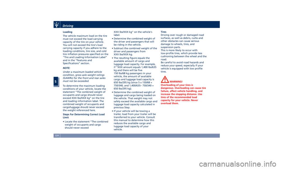 MASERATI LEVANTE 2019  Owners Manual Loading
The vehicle maximum load on the tire
must not exceed the load carrying
capacity of the tire on your vehicle.
You will not exceed the tire's load
carrying capacity if you adhere to the
load