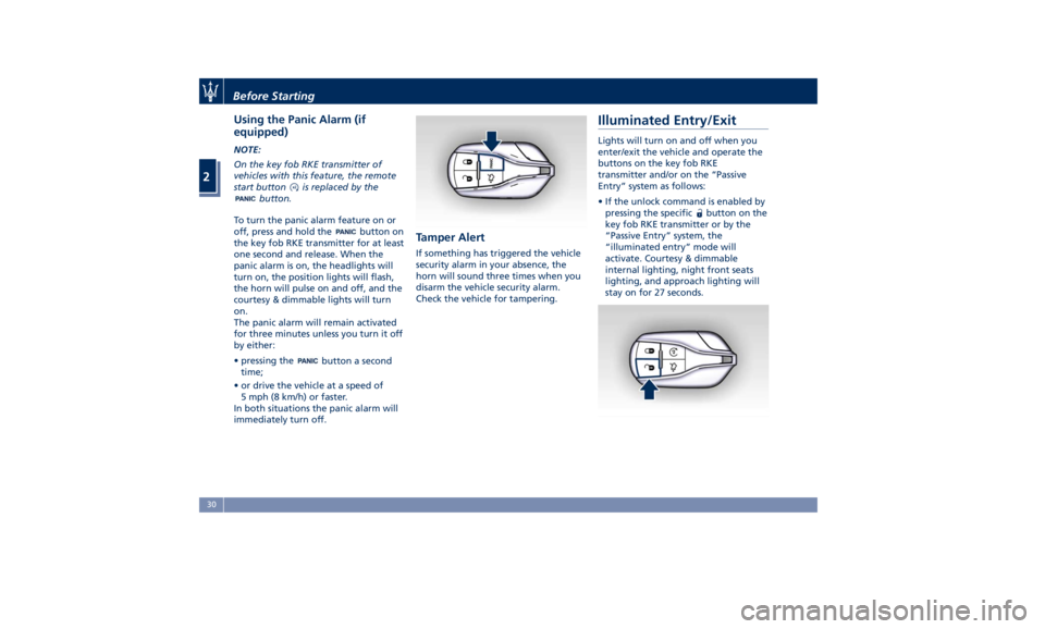 MASERATI LEVANTE 2019 Owners Guide Using the Panic Alarm (if
equipped) NOTE:
On the key fob RKE transmitter of
vehicles with this feature, the remote
start button is replaced by the
button.
To turn the panic alarm feature on or
off, pr