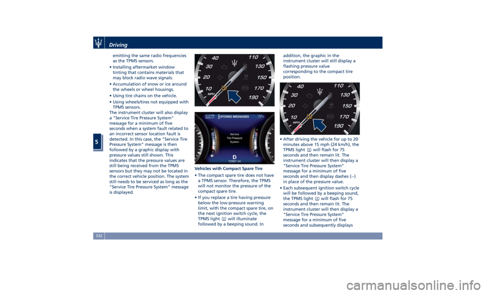 MASERATI LEVANTE 2019 Owners Manual emitting the same radio frequencies
as the TPMS sensors.
• Installing aftermarket window
tinting that contains materials that
may block radio wave signals.
• Accumulation of snow or ice around
the MASERATI LEVANTE 2019 Owners Manual emitting the same radio frequencies
as the TPMS sensors.
• Installing aftermarket window
tinting that contains materials that
may block radio wave signals.
• Accumulation of snow or ice around
the