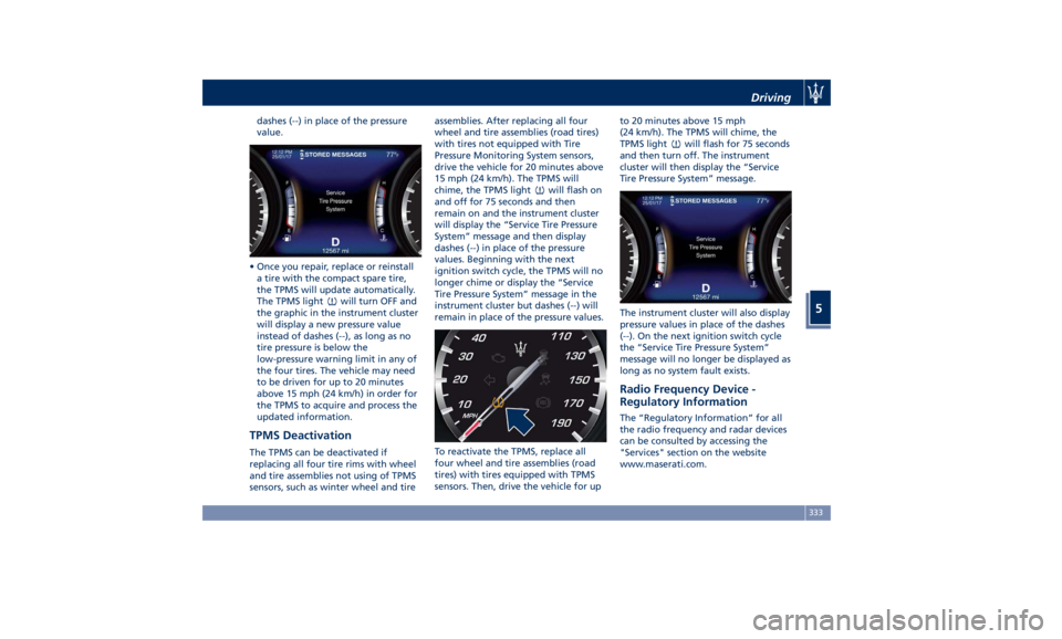 MASERATI LEVANTE 2019 Owners Manual dashes (--) in place of the pressure
value.
• Once you repair, replace or reinstall
a tire with the compact spare tire,
the TPMS will update automatically.
The TPMS light
will turn OFF and
the graph MASERATI LEVANTE 2019 Owners Manual dashes (--) in place of the pressure
value.
• Once you repair, replace or reinstall
a tire with the compact spare tire,
the TPMS will update automatically.
The TPMS light
will turn OFF and
the graph
