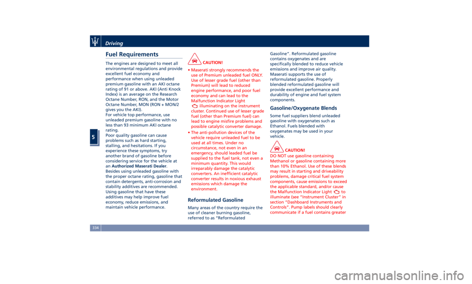 MASERATI LEVANTE 2019  Owners Manual Fuel Requirements The engines are designed to meet all
environmental regulations and provide
excellent fuel economy and
performance when using unleaded
premium gasoline with an AKI octane
rating of 91