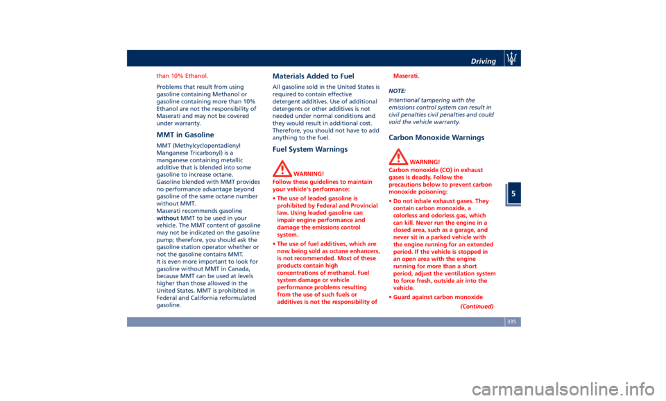 MASERATI LEVANTE 2019 Owners Manual than 10% Ethanol.
Problems that result from using
gasoline containing Methanol or
gasoline containing more than 10%
Ethanol are not the responsibility of
Maserati and may not be covered
under warranty MASERATI LEVANTE 2019 Owners Manual than 10% Ethanol.
Problems that result from using
gasoline containing Methanol or
gasoline containing more than 10%
Ethanol are not the responsibility of
Maserati and may not be covered
under warranty