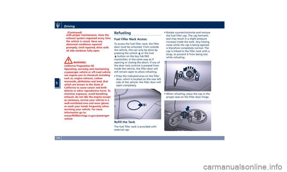 MASERATI LEVANTE 2019 Owners Manual (Continued)
with proper maintenance. Have the
exhaust system inspected every time
the vehicle is raised. Have any
abnormal conditions repaired
promptly. Until repaired, drive with
all side windows ful MASERATI LEVANTE 2019 Owners Manual (Continued)
with proper maintenance. Have the
exhaust system inspected every time
the vehicle is raised. Have any
abnormal conditions repaired
promptly. Until repaired, drive with
all side windows ful