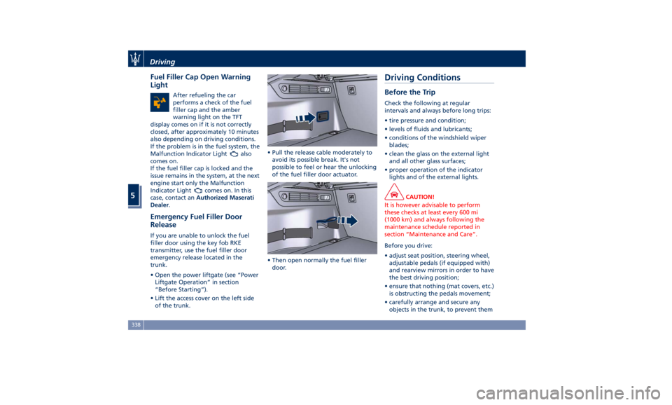 MASERATI LEVANTE 2019 Owners Manual Fuel Filler Cap Open Warning
Light After refueling the car
performs a check of the fuel
filler cap and the amber
warning light on the TFT
display comes on if it is not correctly
closed, after approxim MASERATI LEVANTE 2019 Owners Manual Fuel Filler Cap Open Warning
Light After refueling the car
performs a check of the fuel
filler cap and the amber
warning light on the TFT
display comes on if it is not correctly
closed, after approxim