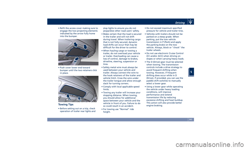 MASERATI LEVANTE 2019 Owners Manual • Refit the access cover making sure to
engage the two projecting elements
indicated by the arrow fully home
into the bumper.
• Push cover lower end toward
bumper until the two retainers click
in MASERATI LEVANTE 2019 Owners Manual • Refit the access cover making sure to
engage the two projecting elements
indicated by the arrow fully home
into the bumper.
• Push cover lower end toward
bumper until the two retainers click
in
