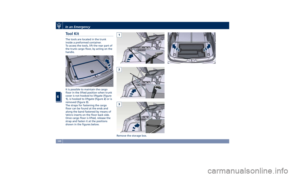 MASERATI LEVANTE 2019 User Guide Tool Kit The tools are located in the trunk
inside a preformed container.
To access the tools, lift the rear part of
the trunk cargo floor, by acting on the
handle.
It is possible to maintain the carg