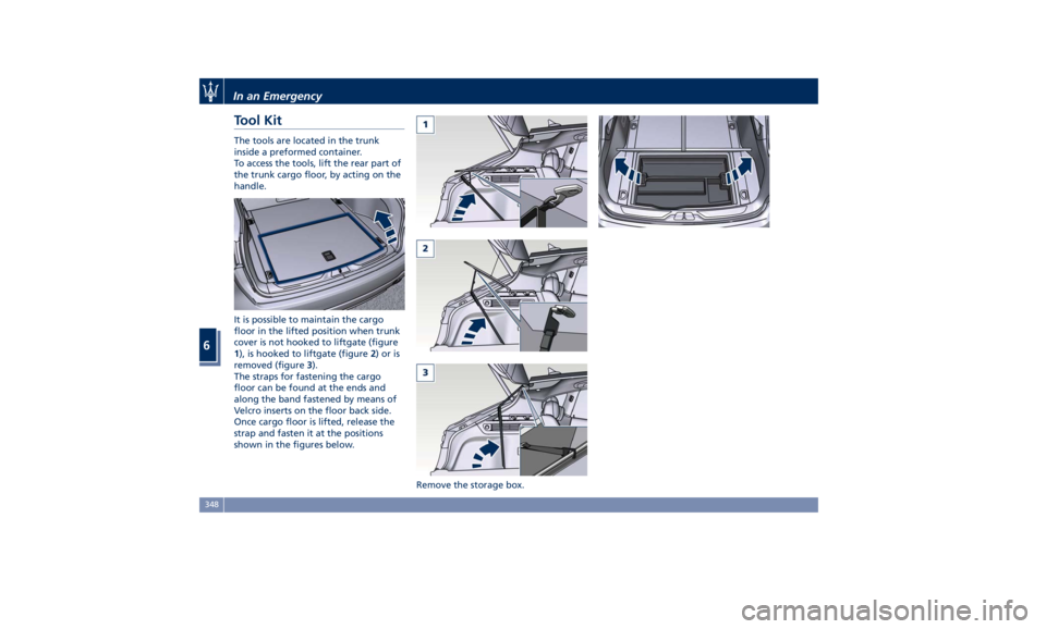 MASERATI LEVANTE 2019 User Guide Tool Kit The tools are located in the trunk
inside a preformed container.
To access the tools, lift the rear part of
the trunk cargo floor, by acting on the
handle.
It is possible to maintain the carg