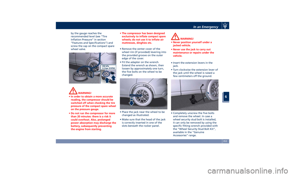 MASERATI LEVANTE 2019  Owners Manual by the gauge reaches the
recommended level (see “Tire
Inflation Pressure” in section
“Features and Specifications”) and
screw the cap on the compact spare
wheel valve.
WARNING!
• In order to